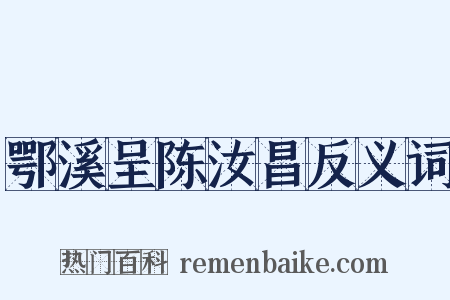 鄂溪呈陈汝昌反义词是什么意思的图片